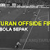 Peraturan FIFA Offside (Ofsaid) Bola Sepak. Bagaimana dan Bila Berlaku Offside