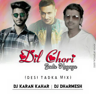 Dil Chori Sada ( Desi Tadka Mix ) Dj Karan Kahar & Dj Dharmesh