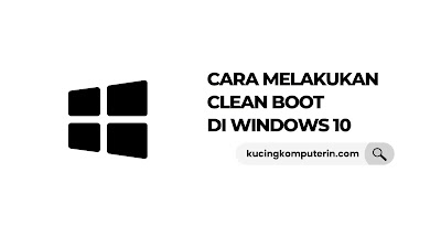 Cara Melakukan Clean Boot di Windows 10