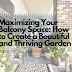 Maximizing Your Balcony Space: How to Create a Beautiful and Thriving Garden