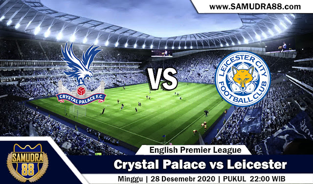 Prediksi Bola Terpercaya Crystal Palace vs Leicester 28 Desember 2020