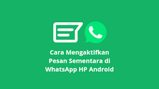 Cara Mengaktifkan Pesan Sementara di WhatsApp HP Android