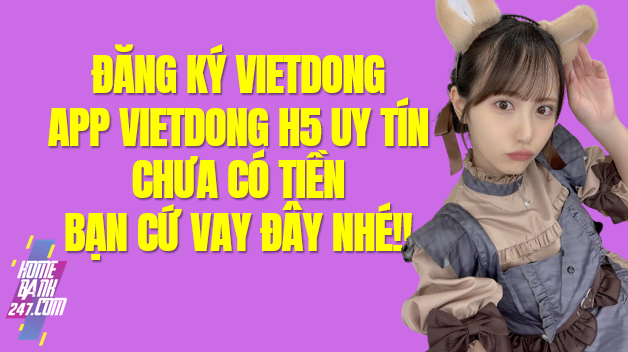 VietDong apk là gì? Vay Vietdong h5, App Việt đồng Uy tín