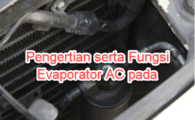 Pengertian serta Fungsi Evaporator AC pada mobil