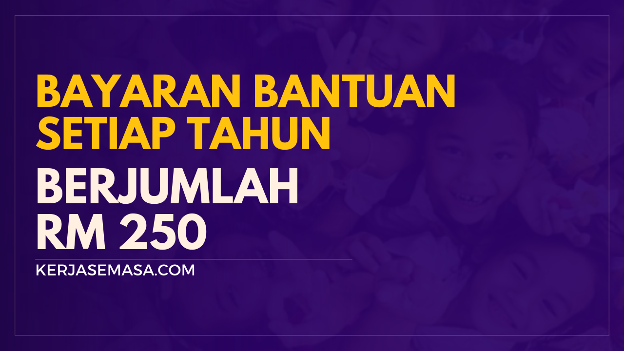 Bayaran Bantuan RM 250 Setiap Tahun Kepada Anak