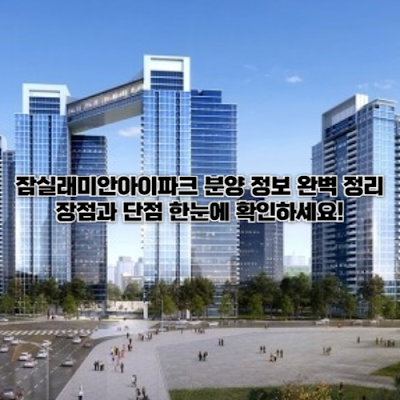 잠실래미안아이파크 분양 정보 완벽 정리, 장점과 단점 한눈에 확인하세요! 🏙️