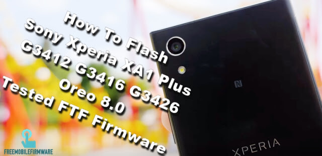 How To Flash Sony Xperia XA1 Plus G3412 G3416 G3426 Oreo 8.0 Tested FTF Firmware