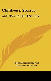 Children's Stories and How to Tell Them by Esenwein, J. Berg (Joseph Berg), 1867-1946; Stockard, Marietta [PDF]