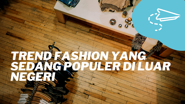 Trend Fashion Yang Sedang Populer di Luar Negeri