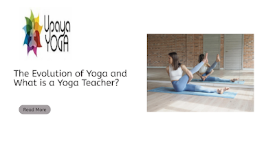 The Evolution of Yoga and what is a Yoga Teacher?