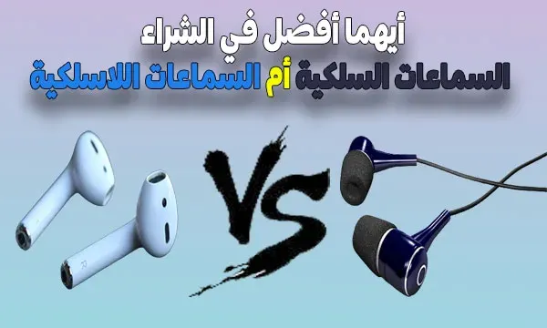 أيهما أفضل في الشراء السماعات السلكية أم السماعات اللاسلكية