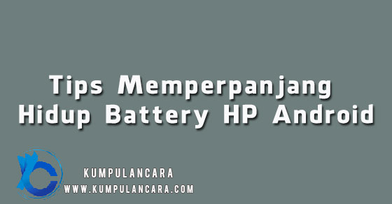 10 Tips Gampang Memperpanjang Hidup Battery Hp Android