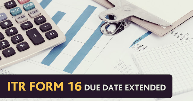 ITR Form 16 Due Date Extended