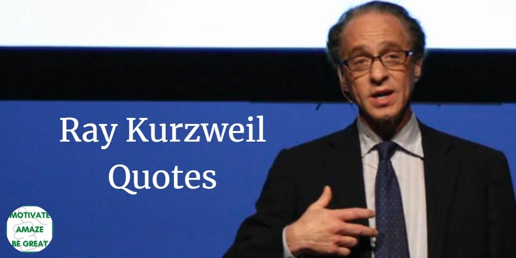 Ray Kurzweil Quotes - Motivate Amaze Be GREAT