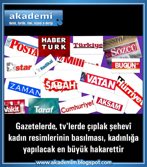 Gazetelerde, tv'lerde çıplak şehevî kadın resimlerinin basılması, kadınlığa yapılacak en büyük hakarettir