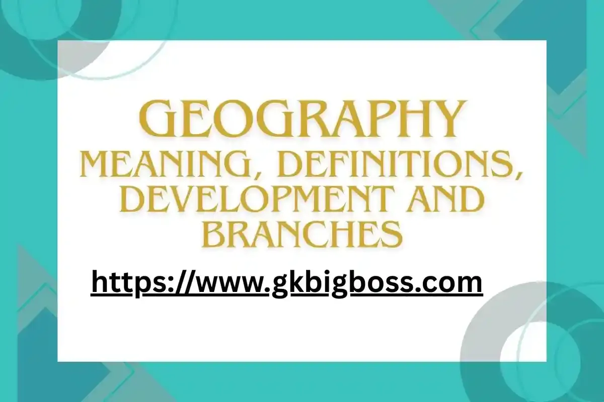 भूगोल का अर्थ, परिभाषाएँ, विकास और शाखाएँ (Meaning, definitions, development and branches of geography)