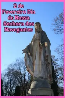 2 de Fevereiro Dia de Nossa Senhora dos Navegantes Abençoado dia dos Navegantes.