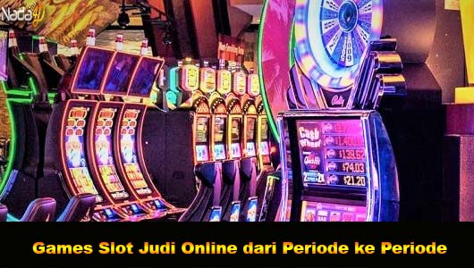 Games Slot Judi Online dari Periode ke Periode