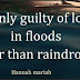 Iam only guilty of loving in floods