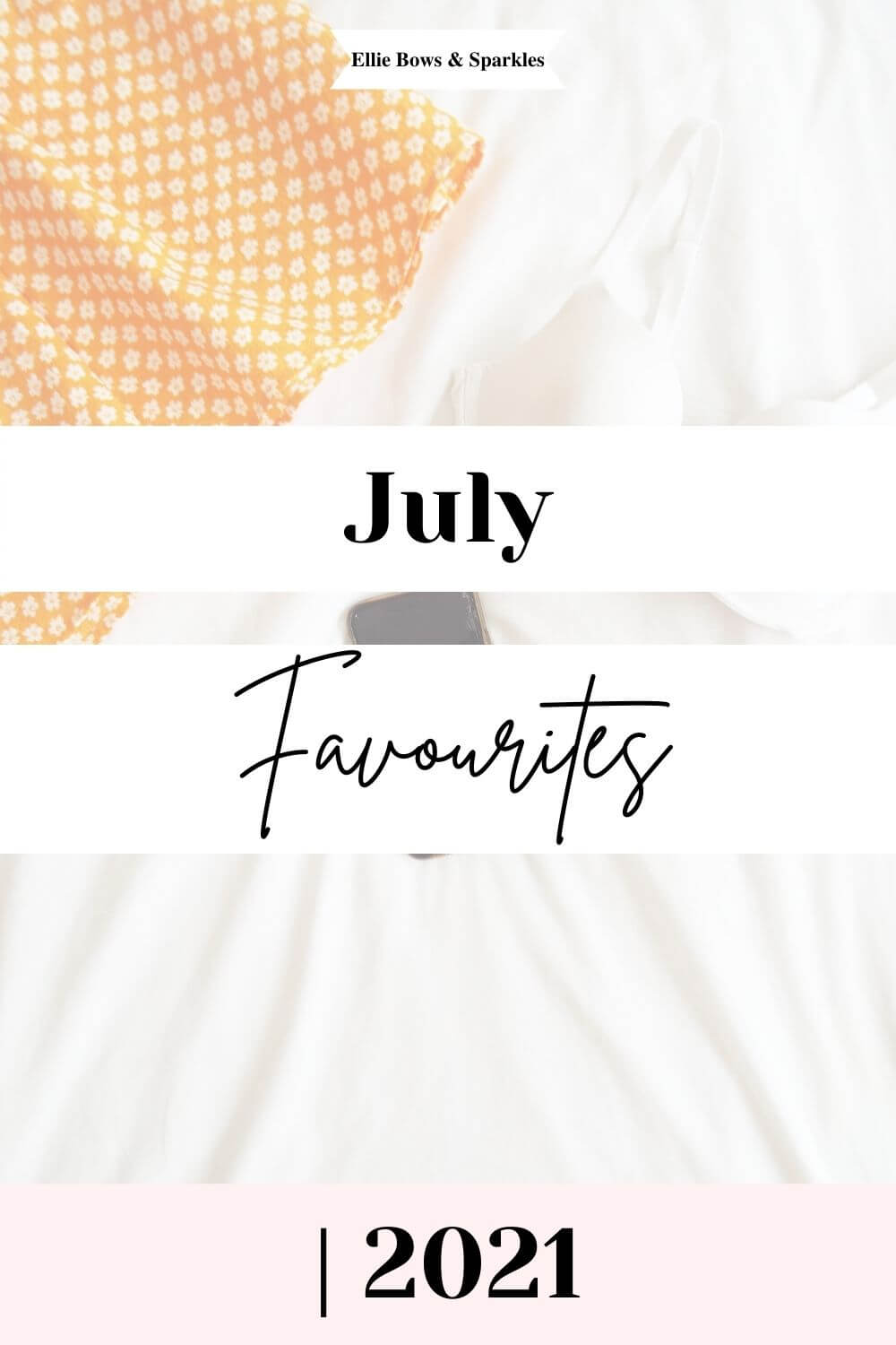 Pinterest pin with faded flatlay of orange floral dress, polaroid picture and bra to background and white and pink text boxes reading "July Favourites 2021".