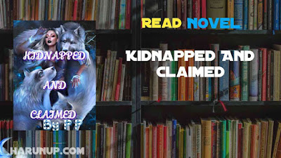 Read Kidnapped And Claimed Novel Full Episode