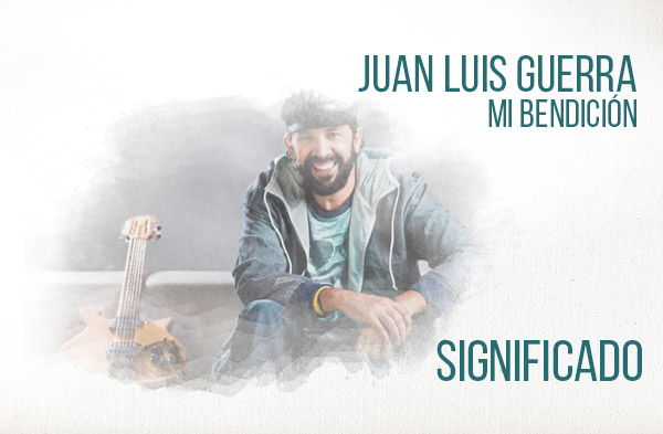 Mi Bendición significado de la canción Juan Luis Guerra 4 40.