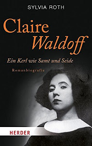 Claire Waldoff. Ein Kerl wie Samt und Seide. Romanbiografie (HERDER spektrum)