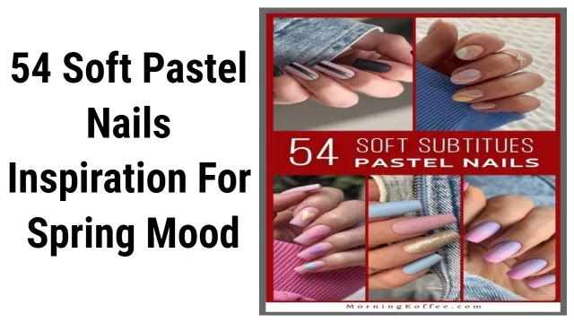 54 Soft Pastel Nails Inspiration For Spring Mood