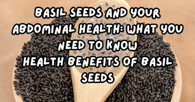 Basil Seeds and Your Abdominal Health: What You Need to Know | Health Benefits of Basil Seeds