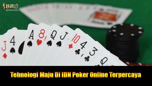 Tehnologi Maju Di IDN Poker Online Terpercaya