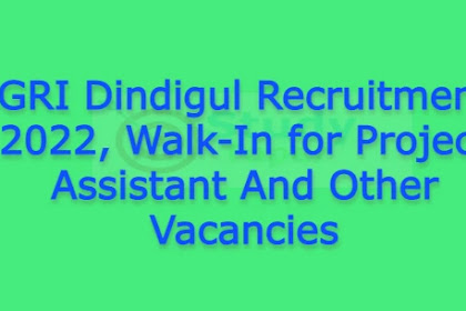 GRI Dindigul Recruitment 2022, Walk-In for Project Assistant And Other Vacancies