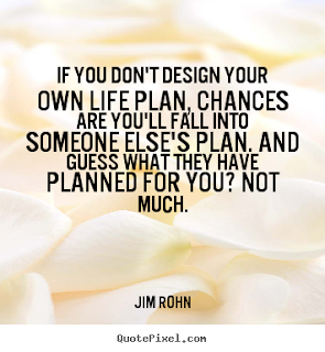 If you don't design your own life plan, chances are you'll fall into someone else's plan. And guess what they have planned for you? Not much.