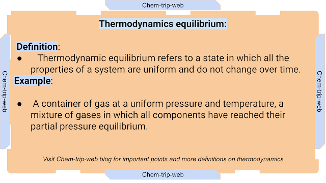 Thermodynamic equilibrium refers to a state in which all the properties of a system are uniform and do not change over time.container of gas at a uniform pressure and temperature, a mixture of gases in which all components have reached their partial pressure equilibrium