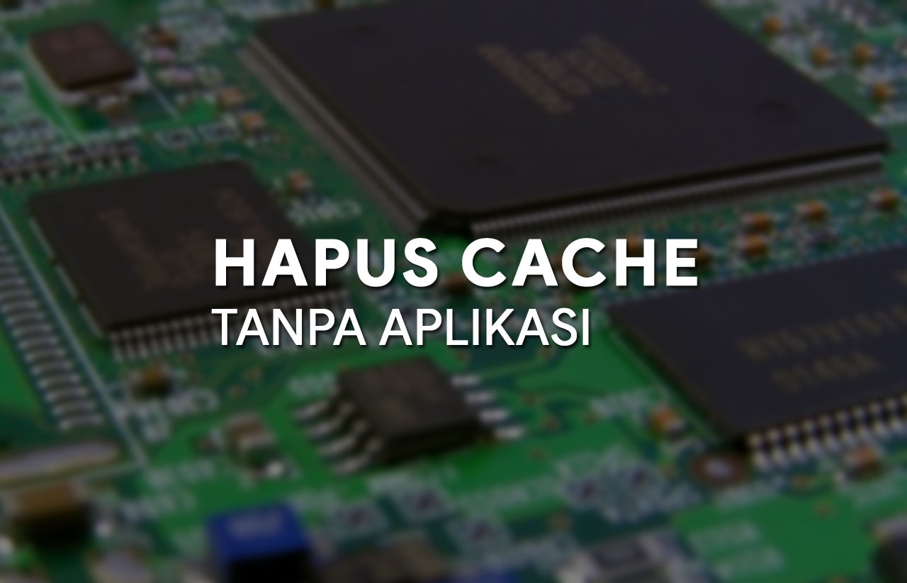 Cara hapus file cache tanpa aplikasi