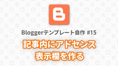 Bloggerテンプレート自作 #15：記事内にアドセンス表示欄を作る