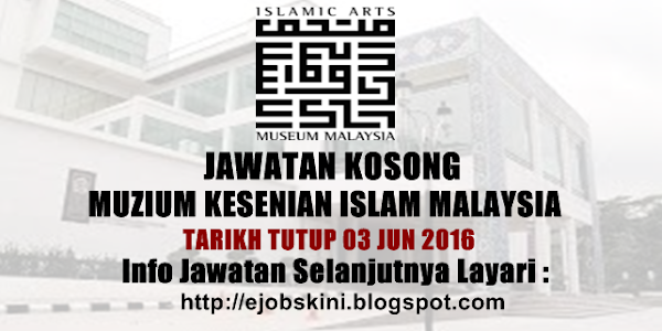 Jawatan Kosong Muzium Kesenian Islam Malaysia - 03 Jun 2016