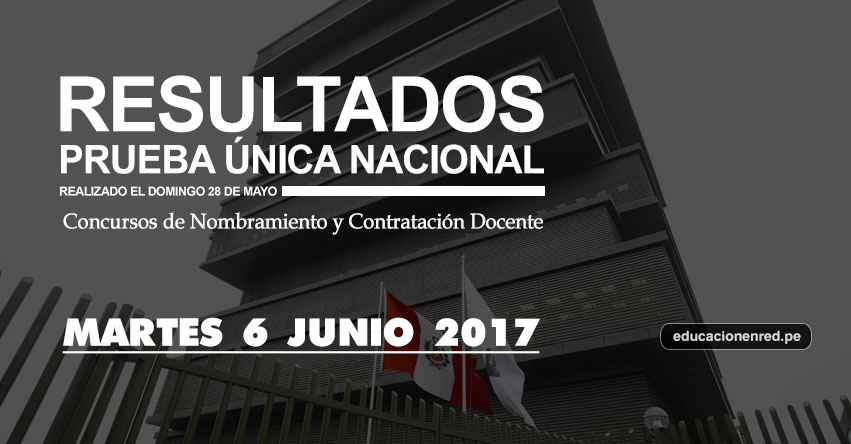 MINEDU: Resultados Prueba Única Nacional para Nombramiento Docente y Contrato Docente se publicarán hoy Martes 6 de Junio 2017, según Cronograma - www.minedu.gob.pe