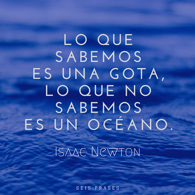 seis frases de isaac newton, lo que sabemos es una gota lo que no sabemos es un oceano