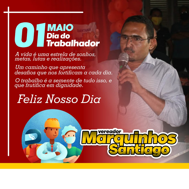 O vereador de Santana do Maranhão, Marquinhos Santiago, deseja a todos(a) um Feliz Dia do Trabalhador .