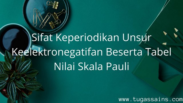 Sifat Keperiodikan Unsur Keelektronegatifan Beserta Tabel Nilai Skala Pauli