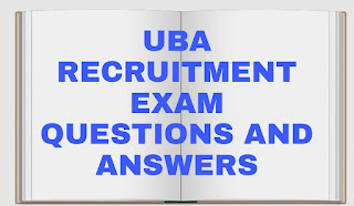 UBA RECRUITMENT EXAM QUESTIONS AND ANSWERS