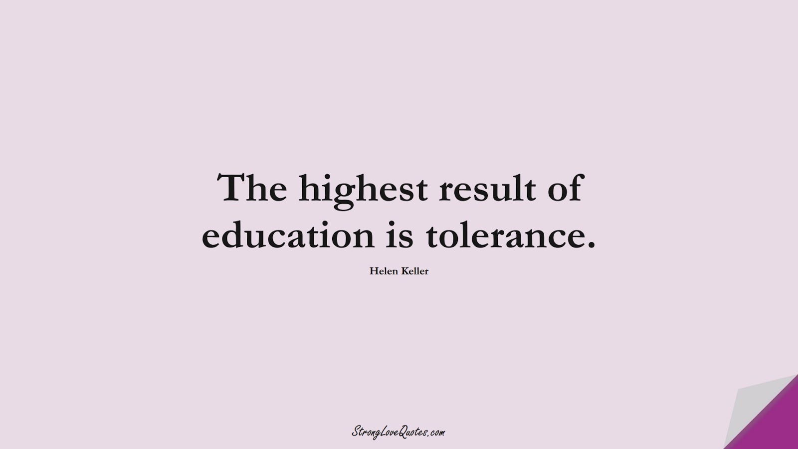 The highest result of education is tolerance. (Helen Keller);  #EducationQuotes