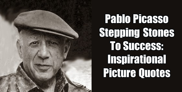 What are the best Pablo Picasso Inspirational Quotes? We present in this article a selection of Pablo Picasso Inspirational Quotes and we added the meaning behind each quote in order to reach success. Each quote is a stepping stone to reach success.