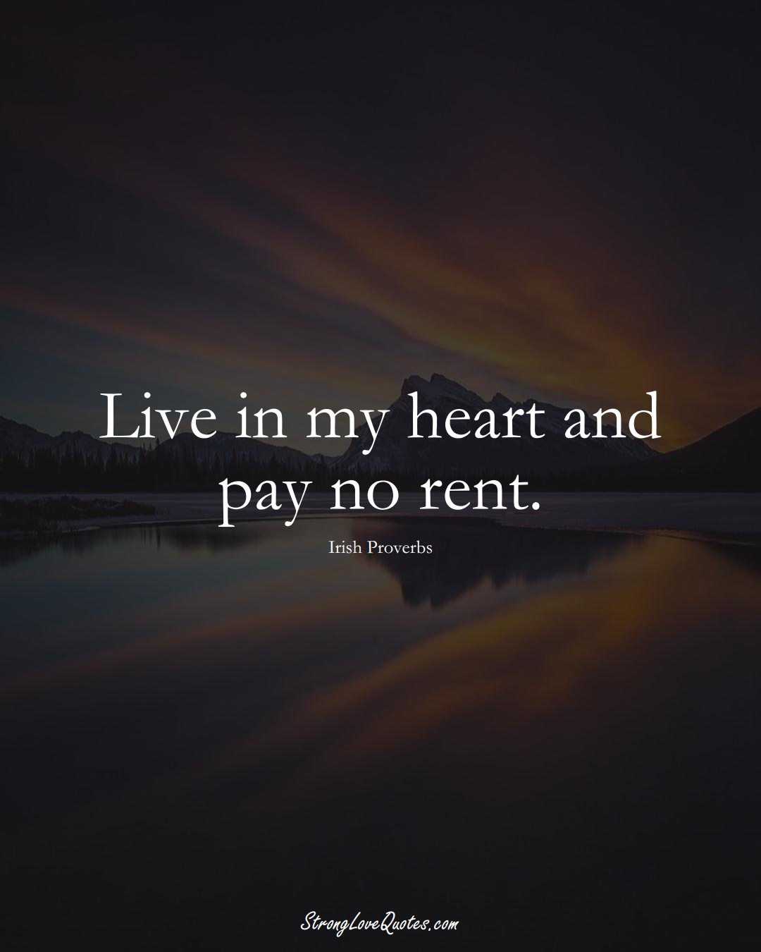Live in my heart and pay no rent. (Irish Sayings);  #EuropeanSayings