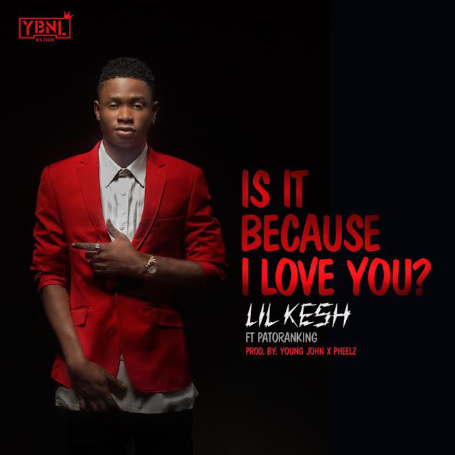 Download Video: Lil Kesh - Is It Because I Love You ft Patoranking