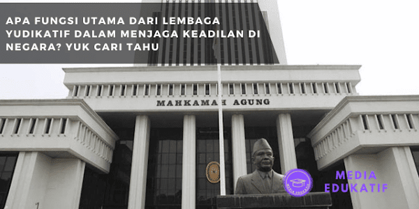 Apa Fungsi Utama dari Lembaga Yudikatif dalam Menjaga Keadilan di Negara? Yuk Cari Tahu