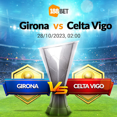 Nhận định La Liga Girona vs Celta Vigo, 02h00 ngày 28/10