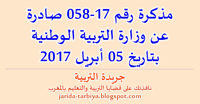 ​مذكرة رقم 17-058 صادرة عن وزارة التربية الوطنية بتاريخ 05 أبريل 2017 ::: جريدة التربية jarida-tarbiya.blogspot.com