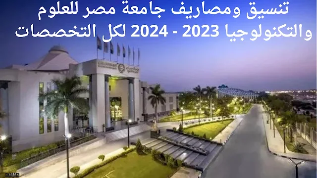 تنسيق ومصاريف جامعة مصر للعلوم والتكنولوجيا 2023 - 2024 لكل التخصصات