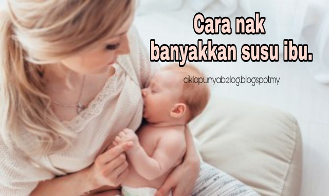 Cara nak banyakkan susu ibu.